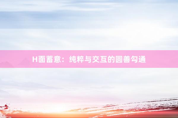 H面蓄意：纯粹与交互的圆善勾通